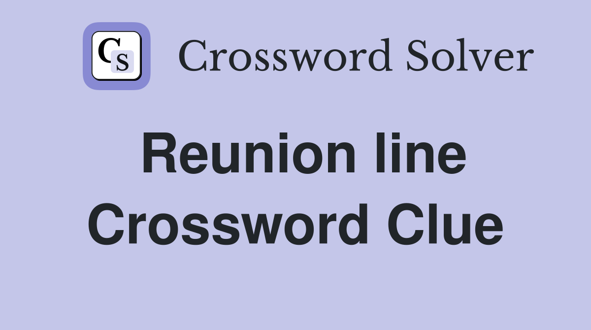 Reunion line Crossword Clue Answers Crossword Solver